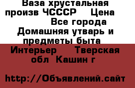 Ваза хрустальная произв ЧСССР. › Цена ­ 10 000 - Все города Домашняя утварь и предметы быта » Интерьер   . Тверская обл.,Кашин г.